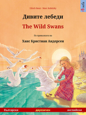 cover image of Дивите лебеди – the Wild Swans. двуезична илюстрирана книга по приказката на Ханс Кристиан Андерсен (български – английски)